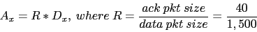 \begin{displaymath}
A_x = R * D_x,~where~R = \frac{ack~pkt~size}{data~pkt~size}
= \frac{40}{1,500}
\end{displaymath}